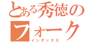 とある秀徳のフォークアイ（インデックス）