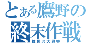 とある鷹野の終末作戦（雛見沢大災害）