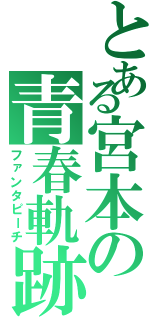 とある宮本の青春軌跡（ファンタピーチ）