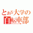 とある大学の自転車部（サイクリング部）