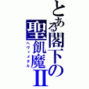 とある閣下の聖飢魔Ⅱ（ヘヴィメタル）