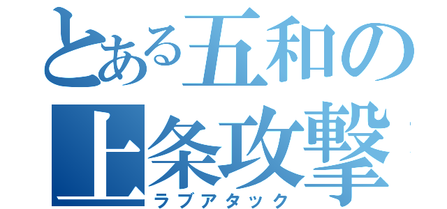 とある五和の上条攻撃（ラブアタック）