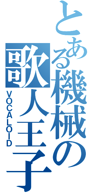 とある機械の歌人王子（ＶＯＣＡＬＯＩＤ）