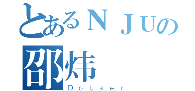 とあるＮＪＵの邵炜（Ｄｏｔａｅｒ）