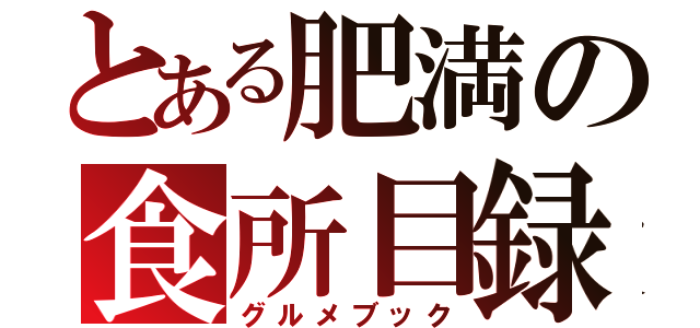 とある肥満の食所目録（グルメブック）