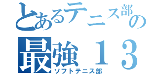 とあるテニス部の最強１３人（ソフトテニス部）