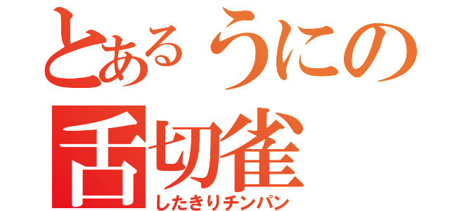 とあるうにの舌切雀（したきりチンパン）