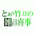 とある竹刀の雑言喜事（ドドドドＭ）