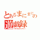 とあるまにまにの遊戯録（パチスロダイアリー）