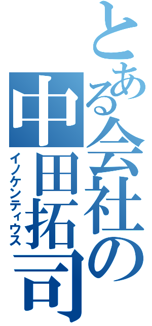 とある会社の中田拓司（イノケンティウス）