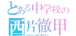 とある中学校の西片徹甲弾（からかい上手の高木さん）