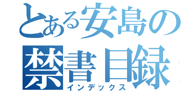 とある安島の禁書目録（インデックス）