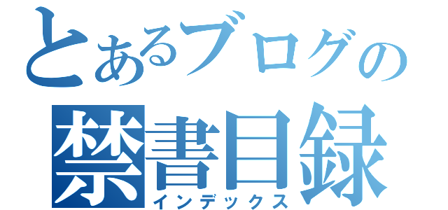 とあるブログの禁書目録（インデックス）