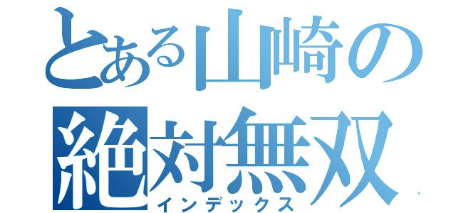 とある山崎の絶対無双（インデックス）