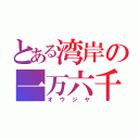 とある湾岸の一万六千打撃魔人（オウジヤ）