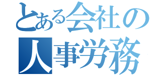 とある会社の人事労務（）