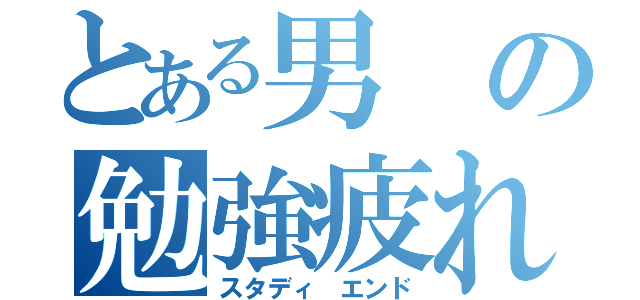 とある男の勉強疲れ（スタディ エンド）