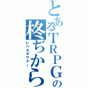 とあるＴＲＰＧの柊ぢから（レベルダウナー）