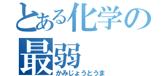 とある化学の最弱（かみじょうとうま）