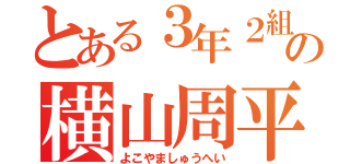 とある３年２組の横山周平（よこやましゅうへい）