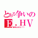 とある争いのＥ．ＨＶＳＭＧ（勝利はＭＧ？？）