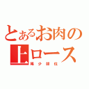 とあるお肉の上ロース（稀少部位）