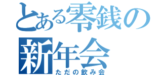 とある零銭の新年会（ただの飲み会）