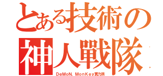 とある技術の神人戰隊（ＤｅＭｏＮ．ＭｏｎＫｅｙ實力派）