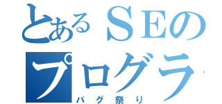 とあるＳＥのプログラム（バグ祭り）