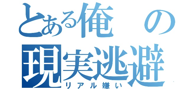 とある俺の現実逃避（リアル嫌い）