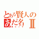 とある賢人のあだ名Ⅱ（泉ピン子）