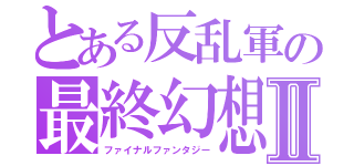 とある反乱軍の最終幻想Ⅱ（ファイナルファンタジー）