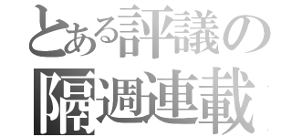 とある評議の隔週連載（）