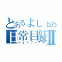 とあるよしょの日常目録Ⅱ（ダイアリー）