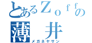 とあるＺｏｆｆの薄　井　健（メガネヤサン）