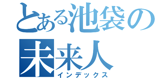 とある池袋の未来人（インデックス）