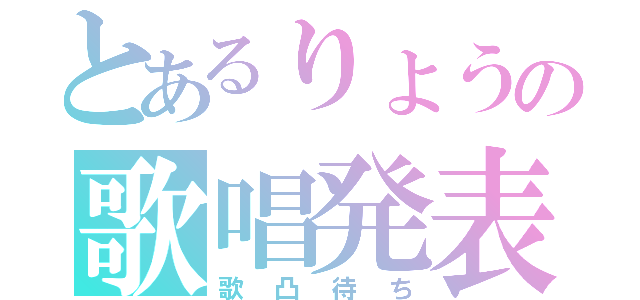 とあるりょうの歌唱発表（歌凸待ち）