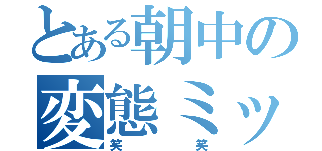 とある朝中の変態ミッキー（笑笑）