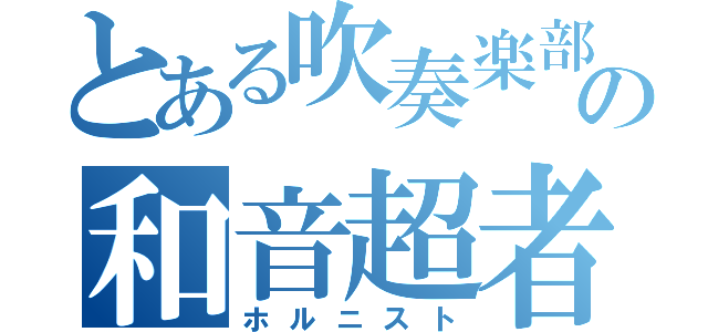 とある吹奏楽部の和音超者（ホルニスト）