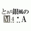 とある銀風のＭ４˙Ａ１（宇瞳˙狙者）