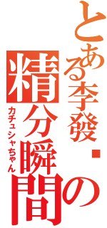 とある李發卡の精分瞬間（カチュシャちゃん）