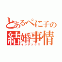 とあるぺに子の結婚事情（インデックス）