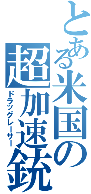 とある米国の超加速銃（ドラッグレーサー）