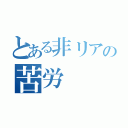 とある非リアの苦労（）