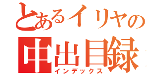 とあるイリヤの中出目録（インデックス）