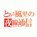 とある風里の夜線通信（ナイトライナー）