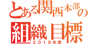 とある関西本部の組織目標（２０１８年度）