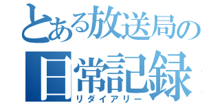 とある放送局の日常記録（リダイアリー）