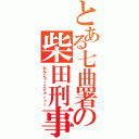 とある七曲署の柴田刑事（なんじゃ！こりゃーっ！）