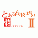 とある高校球児の骸Ⅱ（インデックス）